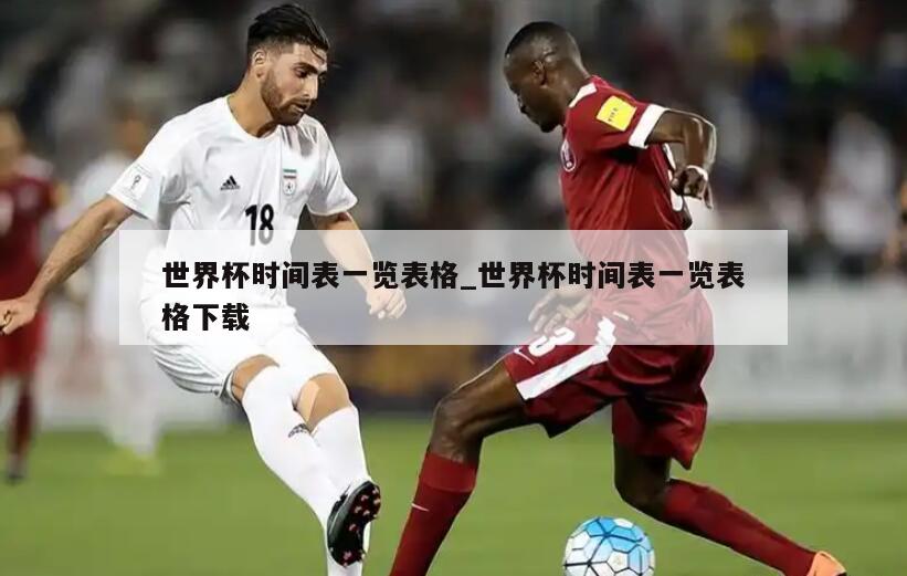 世界杯时间表一览表格_世界杯时间表一览表格下载