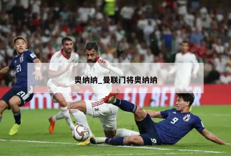 奥纳纳_曼联门将奥纳纳